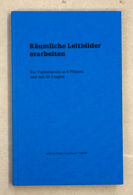 Räumliche Leitbilder erarbeiten. Ein Vademecum in 6 Phasen und mit 26 Fragen.