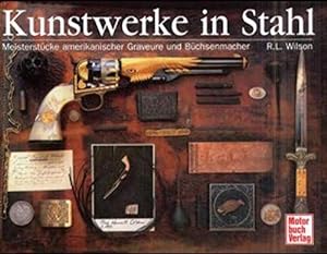 Kunstwerke in Stahl : Meisterstücke amerikanischer Graveure und Büchsenmacher. R. L. Wilson. Vorw...