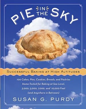 Seller image for Pie in the Sky : Successful Baking at High Altitudes : 100 Cakes, Pies, Cookies, Breads, and Pastries Home-Tested for Baking at Sea Level, 3,000, 5,000, 7,000, and 10,000 Feet and Anywhere in Between for sale by GreatBookPricesUK