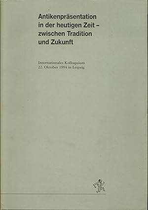 Bild des Verkufers fr Antikenprsentation in der heutigen Zeit - zwischen Tradition und Zukunft : internationales Kolloquium, 22. Oktober 1994 in Leipzig zum Verkauf von Wolfs Antiquariat