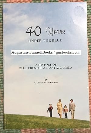 40 YEARS UNDER THE BLUE, A History of Blue Cross of Atlantic Canada