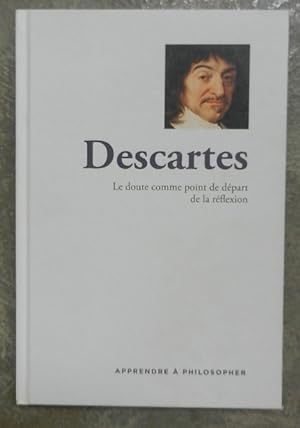 Descartes. Le doute comme point de départ de la réflexion.