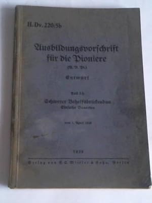 Ausbildungsvorschrift für die Pioniere (A.V.Pi.) Entwurf, Teil 5b: Schwerer Behelfsbrückenbau. Ei...