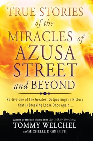 Imagen del vendedor de True Stories of the Miracles of Azusa Street and Beyond : Re-live One of the Greastest Outpourings in History That Is Breaking Loose Once Again a la venta por GreatBookPrices