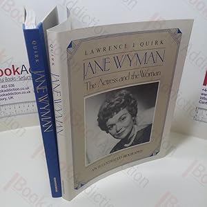 Jane Wyman : The Actress and the Woman : An Illustrated Biography