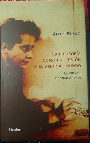 LA FILOSOFÍA COMO PROFESIÓN O EL AMOR AL MUNDO La vida de Hannah Arendt