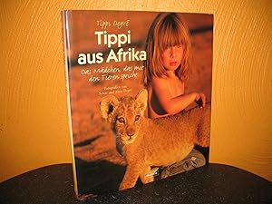 Tippi aus Afrika: Das Mädchen, das mit den Tieren spricht. Fotogr. von Sylvie und Alain Degre; Di...
