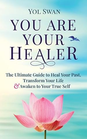 Imagen del vendedor de You Are Your Healer: The Ultimate Guide to Heal Your Past, Transform Your Life & Awaken to Your True Self by Swan, Yol [Paperback ] a la venta por booksXpress