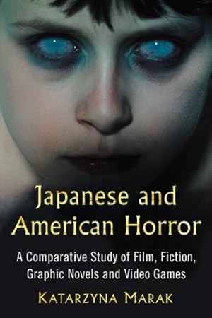 Bild des Verkufers fr Japanese and American Horror: A Comparative Study of Film, Fiction, Graphic Novels and Video Games by Katarzyna Marak [Paperback ] zum Verkauf von booksXpress