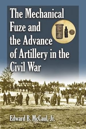 Seller image for The Mechanical Fuze and the Advance of Artillery in the Civil War by Edward B. McCaul Jr [Paperback ] for sale by booksXpress