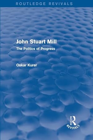 Image du vendeur pour John Stuart Mill (Routledge Revivals): The Politics of Progress mis en vente par Reliant Bookstore