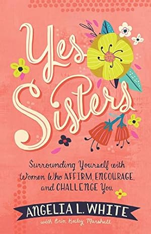 Bild des Verkufers fr Yes Sisters: Surrounding Yourself with Women Who Affirm, Encourage, and Challenge You zum Verkauf von Reliant Bookstore
