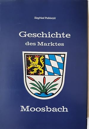 Imagen del vendedor de Geschichte des Marktes Moosbach. Moosbach. Chronik des Marktes und des ehemaligen Gerichtsbezirks Treswitz. a la venta por Antiquariat REDIVIVUS