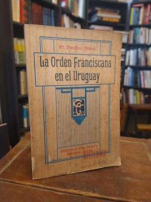 La orden franciscana en el Uruguay: Crónica histórica del Convento de San Bernardino de Montevideo