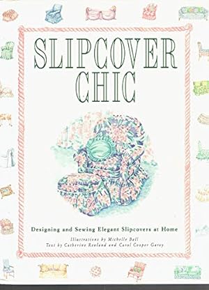 Imagen del vendedor de Slipcover Chic: Designing and Sewing Elegant Slipcovers at Home a la venta por Reliant Bookstore