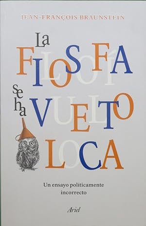 Seller image for La filosofía se ha vuelto loca : un ensayo políticamente incorrecto for sale by Librería Alonso Quijano