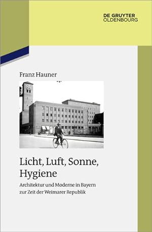 Licht, Luft, Sonne, Hygiene: Architektur und Moderne in Bayern zur Zeit der Weimarer Republik. (=...