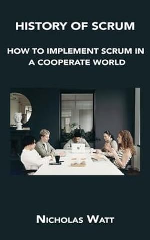 Bild des Verkufers fr History of Scrum: How to Implement Scrum in a Cooperate World by Watt, Nicholas [Hardcover ] zum Verkauf von booksXpress