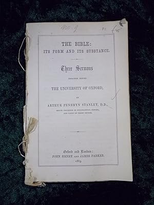Seller image for THE BIBLE : ITS FORM AND ITS SUBSTANCE : THREE SERMONS PREACHED BEFORE THE UNIVERSITY OF OXFORD. BY ARTHUR PENRHYN STANLEY, D.D., REGIUS PROFESSOR OF ECCLESIASTICAL HISTORY, AND CANON OF CHRIST CHURCH. for sale by Gage Postal Books