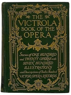 Seller image for The Victrola Book of Opera: Stories of One-Hundred and Twenty Operas and Seven-Hundred Illustrations and Descriptions of Twelve-Hundred Victor Opera Records for sale by Yesterday's Muse, ABAA, ILAB, IOBA