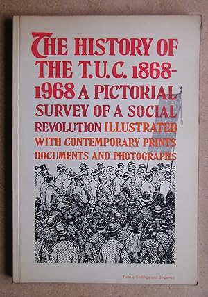 Imagen del vendedor de The History of the T.U.C. 1868-1968: A Pictorial Survey of a Social Revolution. a la venta por N. G. Lawrie Books