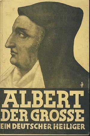 Albert der Grosse, ein deutscher Heiliger - Sein Lebenswerk und dessen Bedeutung für seine und un...