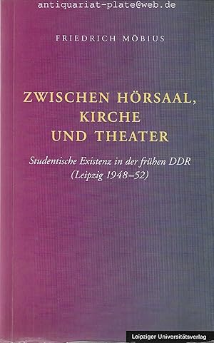 Zwischen Hörsaal, Kirche und Theater. Studentische Existenz in der frühen DDR (Leipzig 1948 - 52).