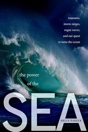 Image du vendeur pour The Power of the Sea: Tsunamis, Storm Surges, Rogue Waves, and Our Quest to Predict Disasters (Macsci) mis en vente par WeBuyBooks