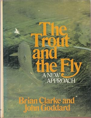 Seller image for THE TROUT AND THE FLY: A NEW APPROACH. By John Goddard and Brian Clarke. for sale by Coch-y-Bonddu Books Ltd