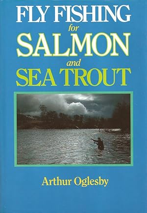 Seller image for FLY FISHING FOR SALMON AND SEA TROUT. By Arthur Oglesby. for sale by Coch-y-Bonddu Books Ltd