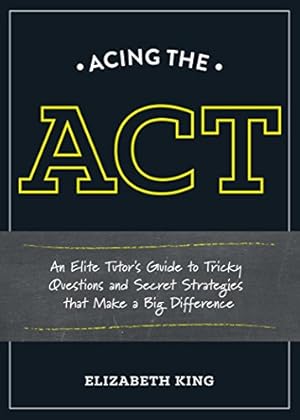 Seller image for Acing the ACT: An Elite Tutor's Guide to Tricky Questions and Secret Strategies that Make a Big Difference for sale by Reliant Bookstore