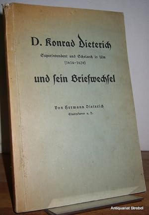 D. Konrad Dieterich, Superintendent und Scholarch in Ulm (1614-1639), und sein Briefwechsel.