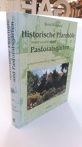 Historische Pfarrhöfe und Pastoratsgärten Ein Buch für Geistliche, Historiker, Landwirte, Natur- ...