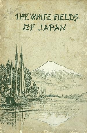 The White Fields of Japan; Being Some Account of the History and Conditions in Japan and of the M...