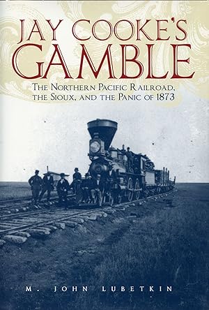 Imagen del vendedor de Jay Cooke's Gamble: The Northern Pacific Railroad, The Sioux, and the Panic of 1873 a la venta por Cleveland Book Company, ABAA