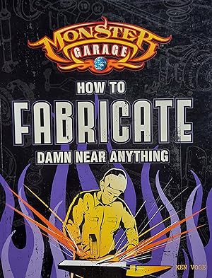 Monster Garage: How to Fabricate Damn Near Anything