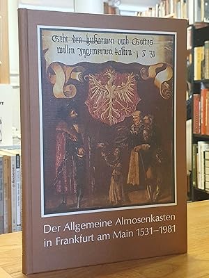 Der Allgemeine Almosenkasten in Frankfurt am Main 1531 - 1981 [fünfzehnhunderteinunddreissig bis ...