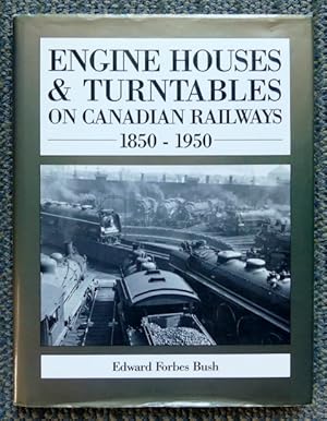 ENGINE HOUSES & TURNTABLES ON CANADIAN RAILWAYS, 1850-1950.