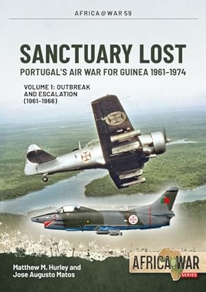 Imagen del vendedor de Sanctuary Lost: Portugal's Air War for Guinea 1961-1974 : Volume 1 - Outbreak and Escalation (1961-1966) a la venta por GreatBookPricesUK