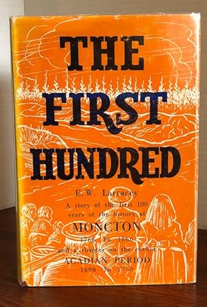Seller image for The First Hundred: A Story of the First 100 Years of the History of Moncton's Existence for sale by Reeve & Clarke Books (ABAC / ILAB)