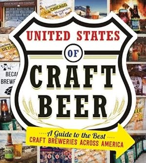 Seller image for The United States Of Craft Beer: A Guide to the Best Craft Breweries Across America for sale by Reliant Bookstore