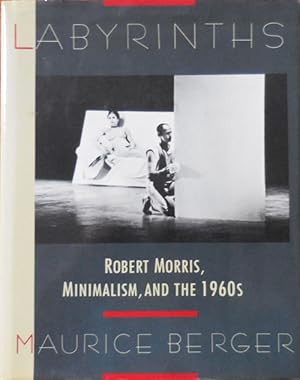 Labyrinths: Robert Morris, Minimalism, and the 1960's (Inscribed by Maurice Berger)