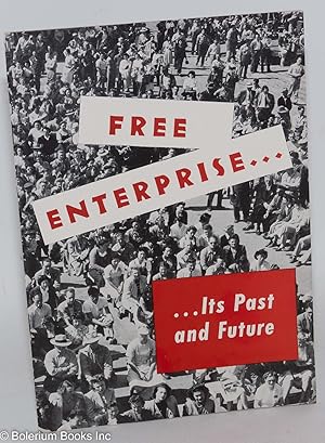 Free Enterprise: Its Past and Future. Some basic facts about our American system of free competit...