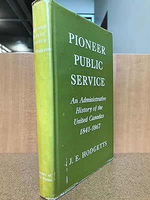 Pioneer Public Service, an Administrative History of the United Canadas, 1841-1867