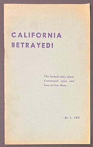 Seller image for California betrayed! The factual story about Communist spies and how to free them. for sale by Bolerium Books Inc.