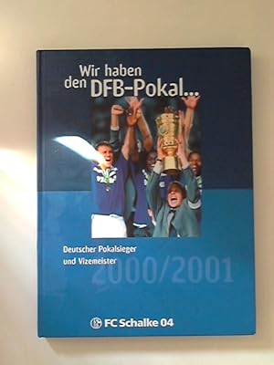Seller image for Wir haben den DFB-Pokal . 2000/2001: Deutscher Pokalsieger und Vizemeister 2000/2001 Hrsg. und Verlag Schalke 04 for sale by ANTIQUARIAT FRDEBUCH Inh.Michael Simon