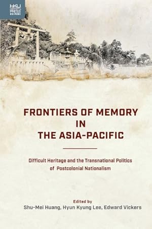 Bild des Verkufers fr Frontiers of Memory in the Asia-pacific : Difficult Heritage and the Transnational Politics of Postcolonial Nationalism zum Verkauf von GreatBookPrices