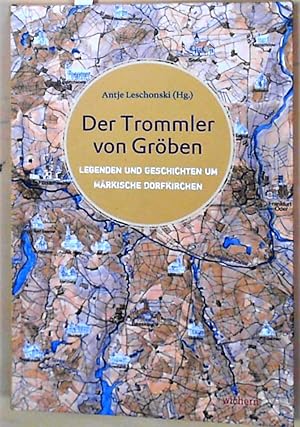 Der Trommler von Gröben: Legenden und Geschichten um Märkische Dorfkirchen