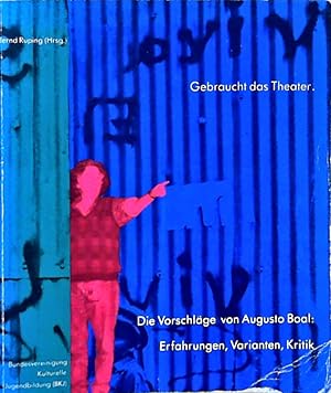 Gebraucht das Theater - Die Vorschläge Augusto Boals : Erfahrungen, Varianten, Kritik.