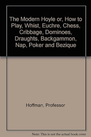 Seller image for The Modern Hoyle or, How to Play, Whist, Euchre, Chess, Cribbage, Dominoes, Draughts, Backgammon, Nap, Poker and Bezique for sale by WeBuyBooks